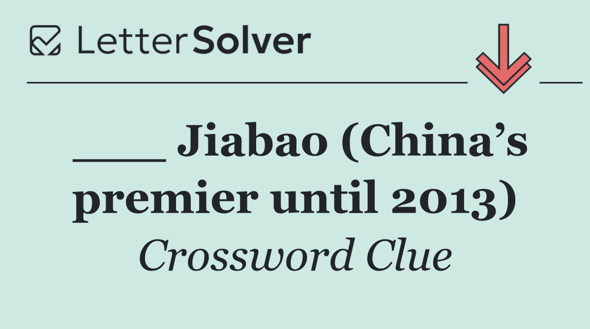 ___ Jiabao (China’s premier until 2013)