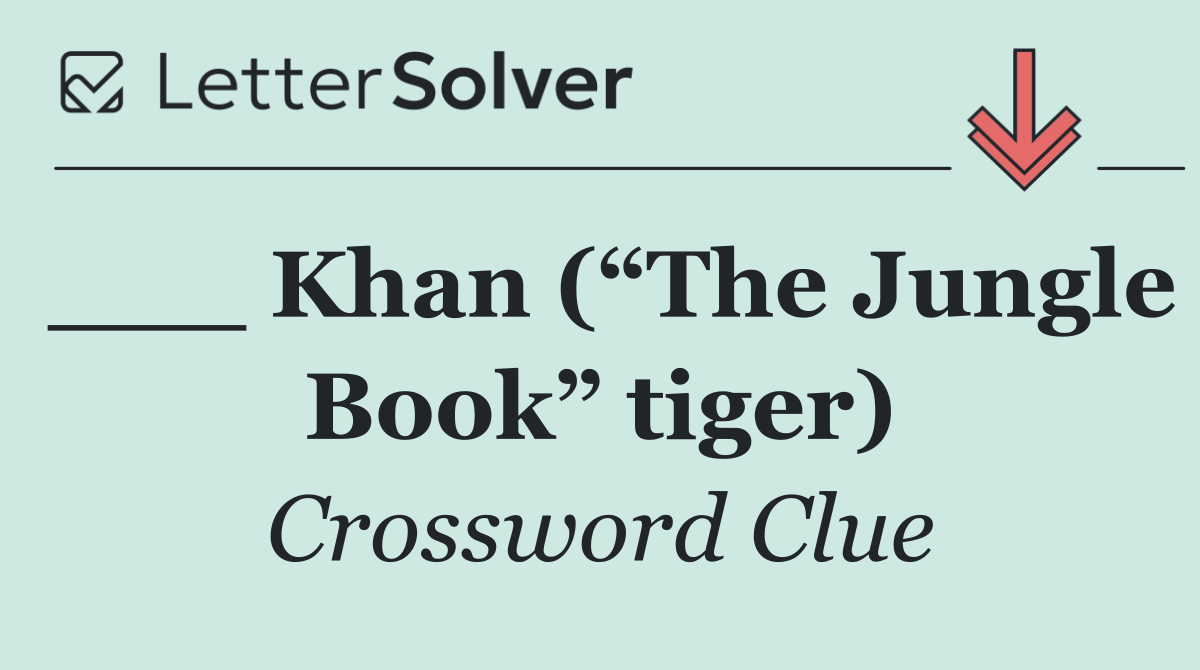 ___ Khan (“The Jungle Book” tiger)