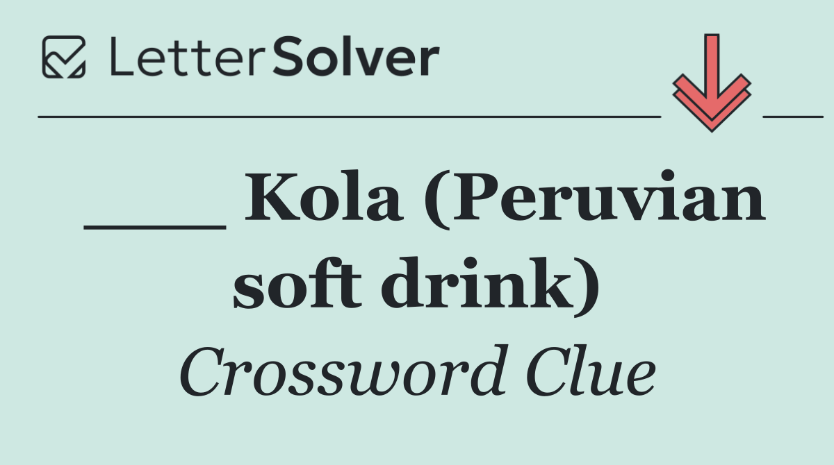 ___ Kola (Peruvian soft drink)
