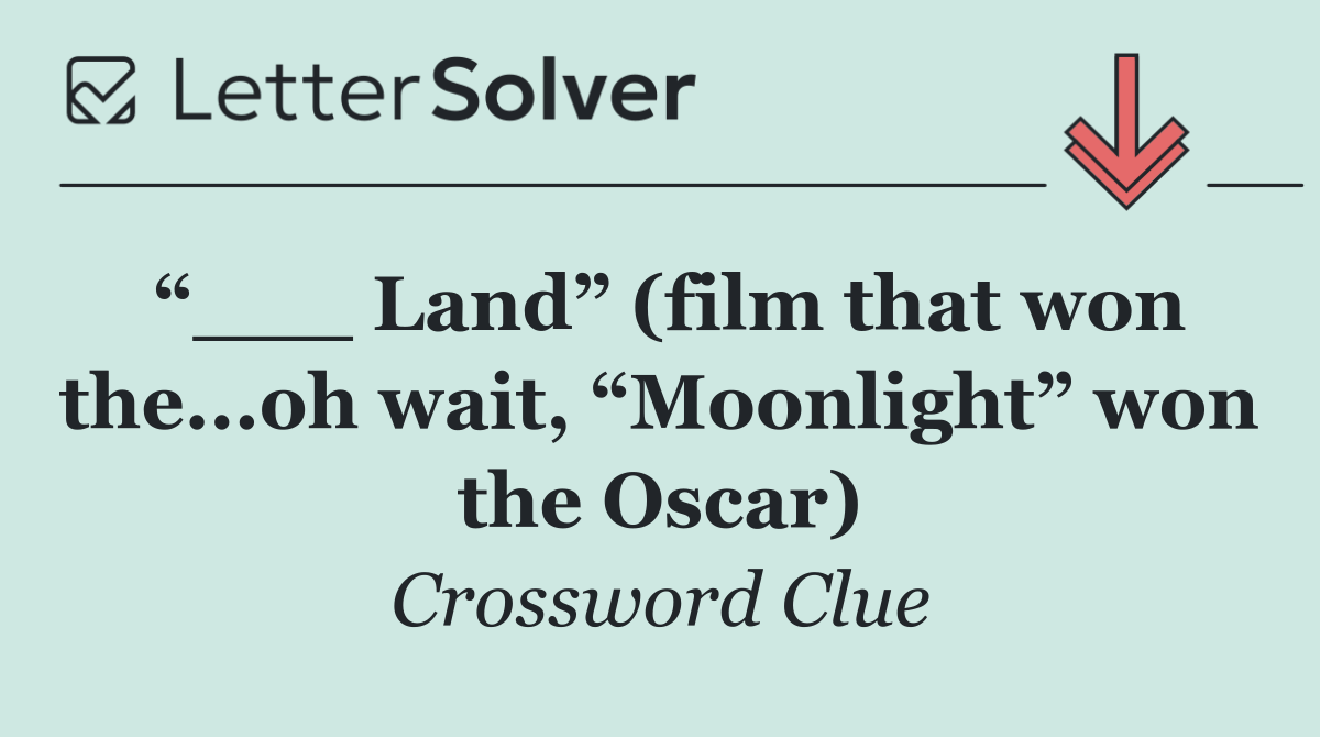 “___ Land” (film that won the...oh wait, “Moonlight” won the Oscar)