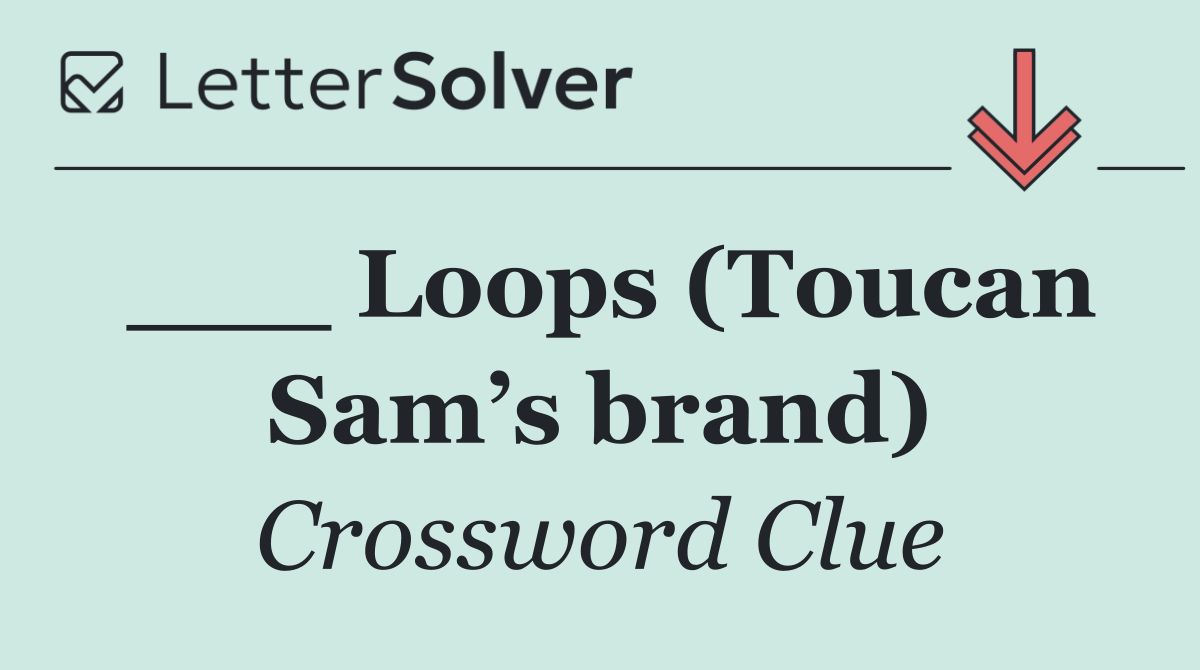 ___ Loops (Toucan Sam’s brand)