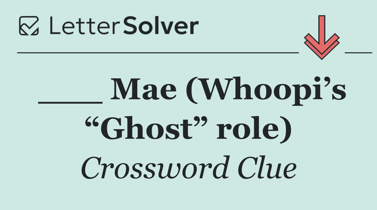 ___ Mae (Whoopi’s “Ghost” role)