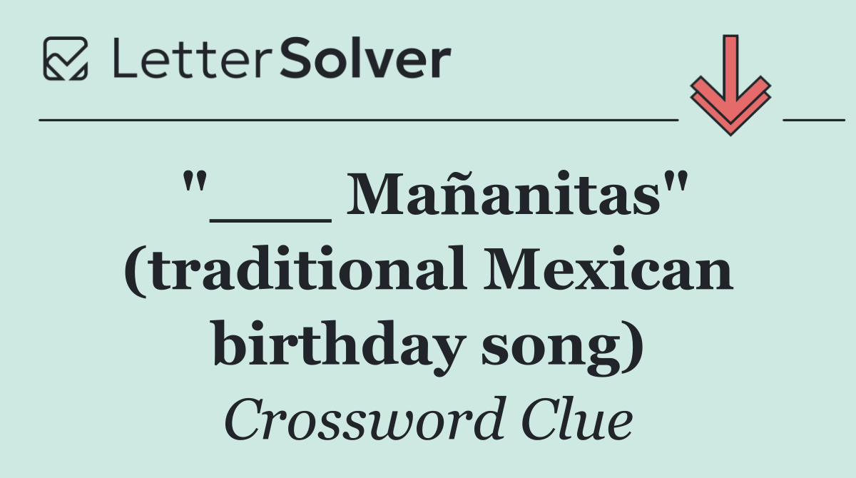 "___ Mañanitas" (traditional Mexican birthday song)