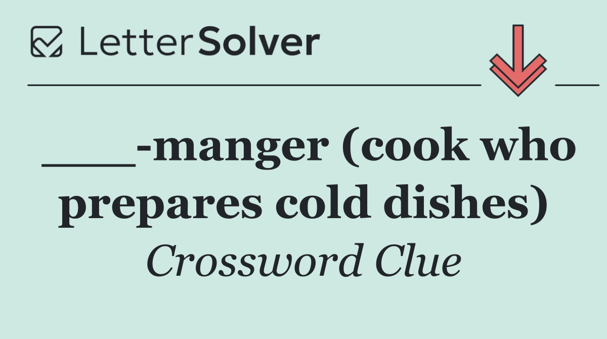 ___ manger (cook who prepares cold dishes)