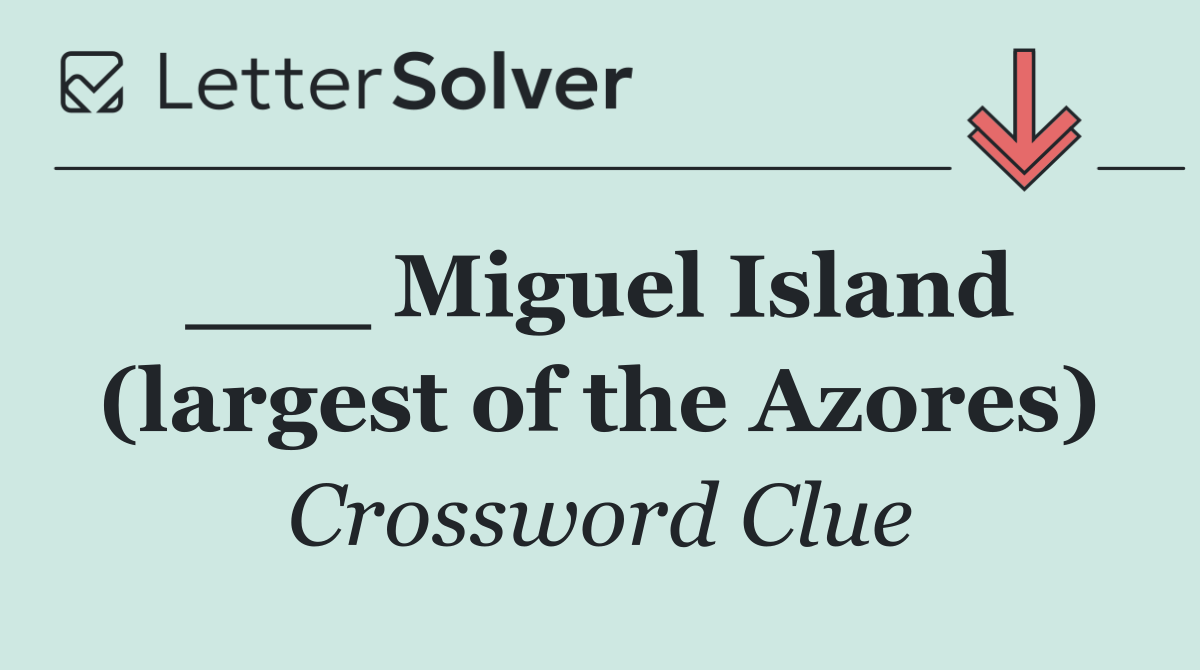 ___ Miguel Island  (largest of the Azores)