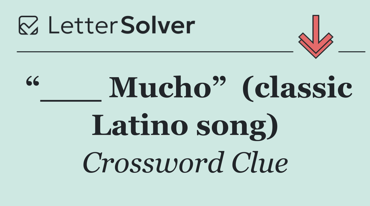 “___ Mucho”  (classic Latino song)