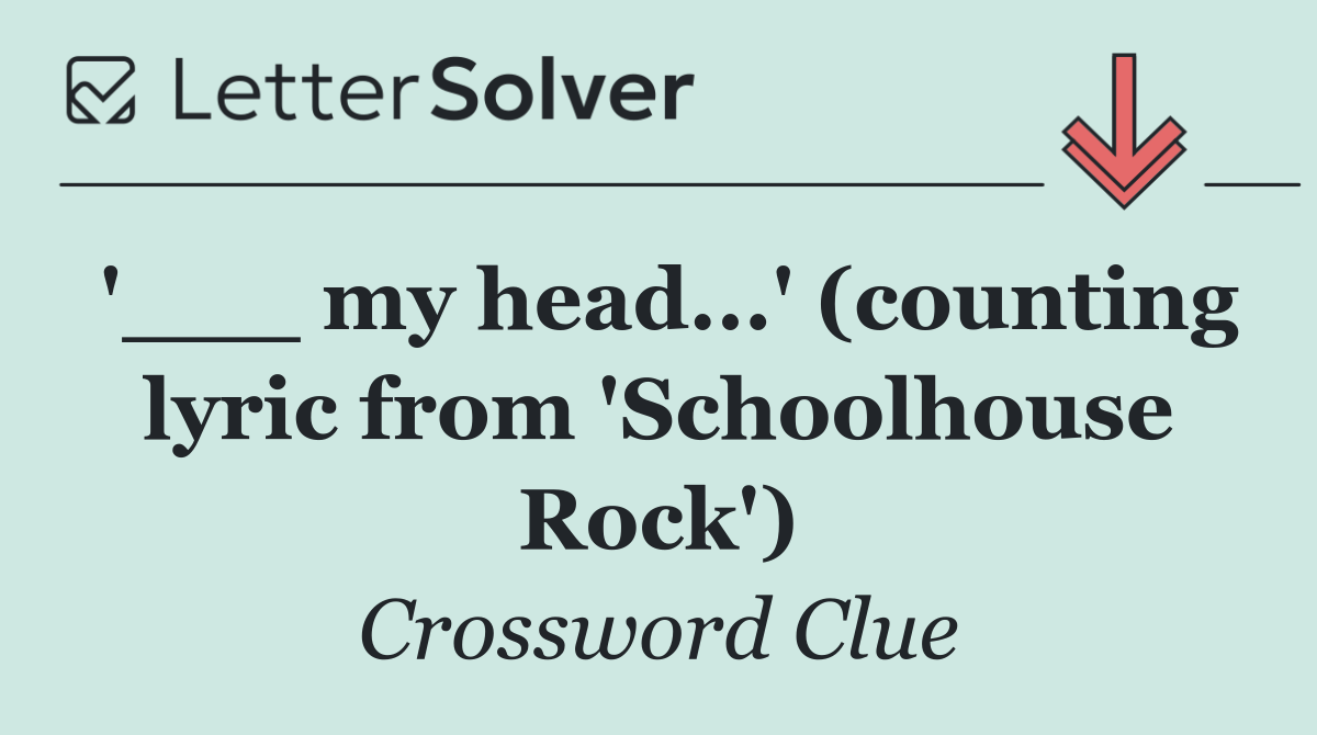 '___ my head...' (counting lyric from 'Schoolhouse Rock')