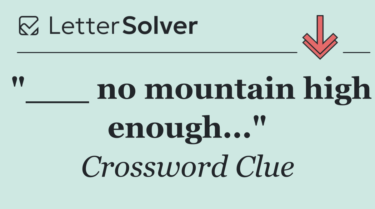"___ no mountain high enough..."