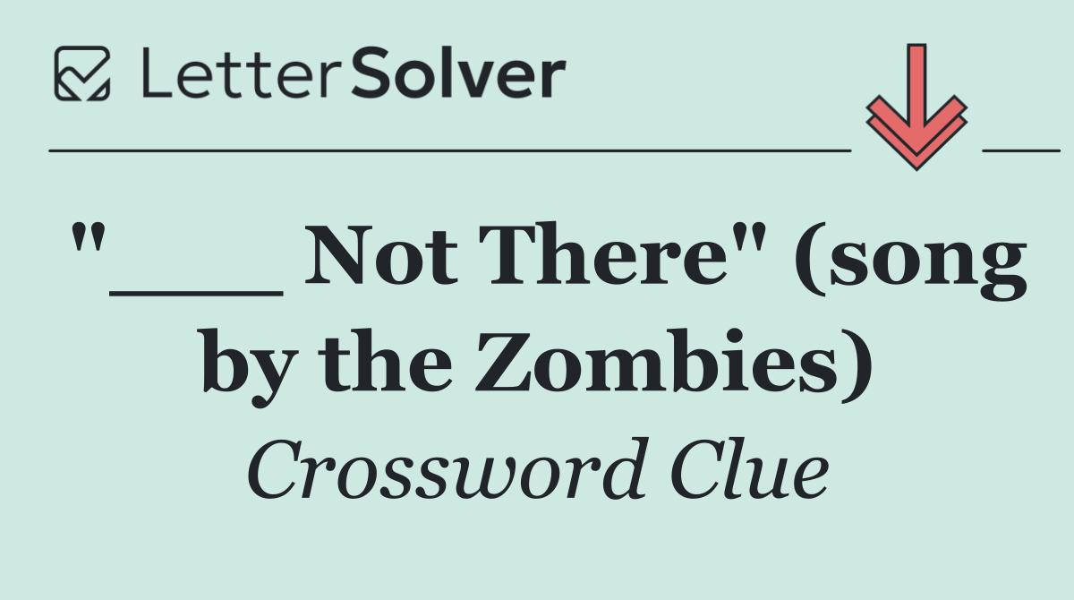 "___ Not There" (song by the Zombies)