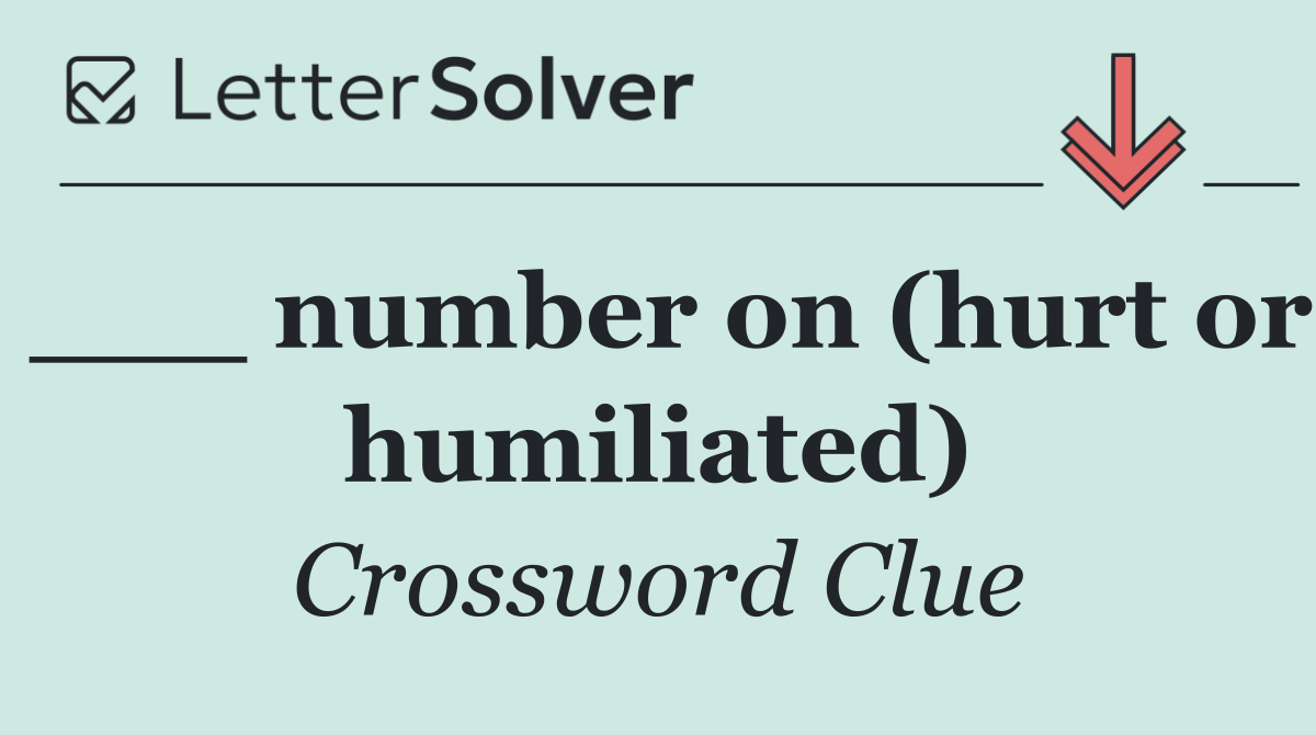 ___ number on (hurt or humiliated)