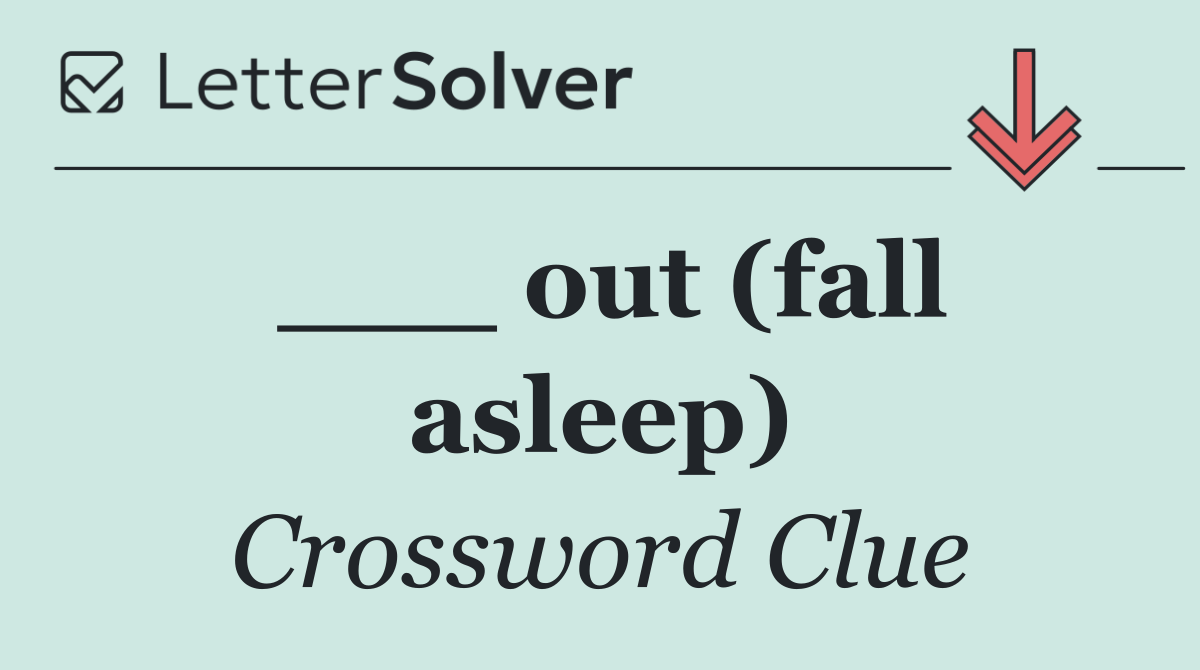 ___ out (fall asleep)
