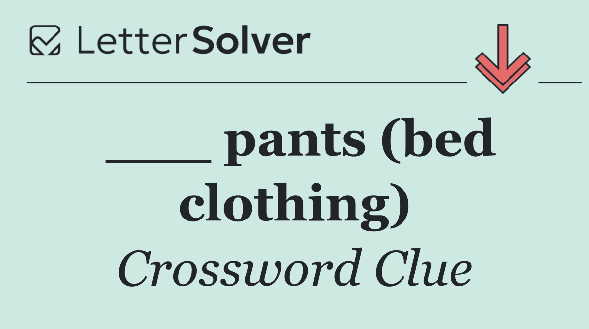 ___ pants (bed clothing)