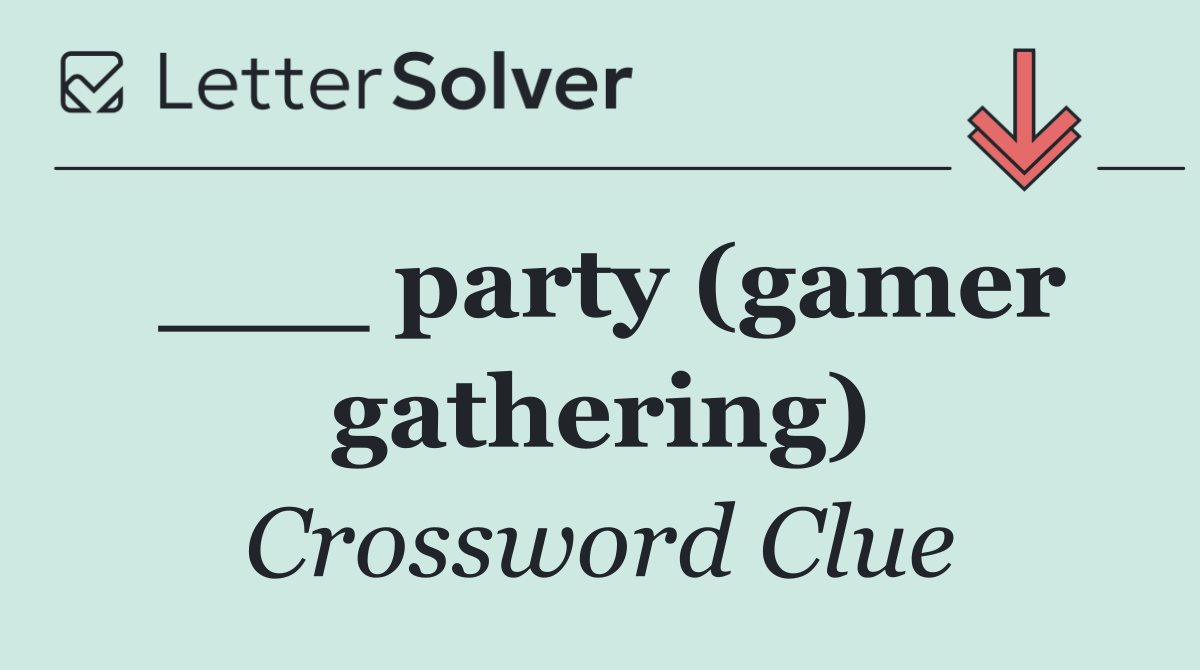 ___ party (gamer gathering)