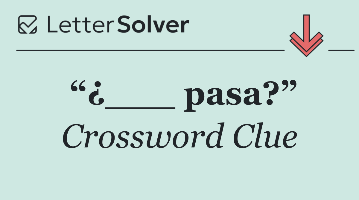 “¿___ pasa?”