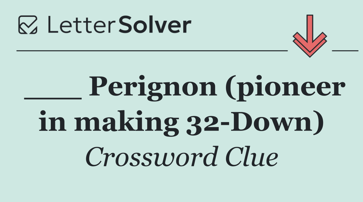 ___ Perignon (pioneer in making 32 Down)