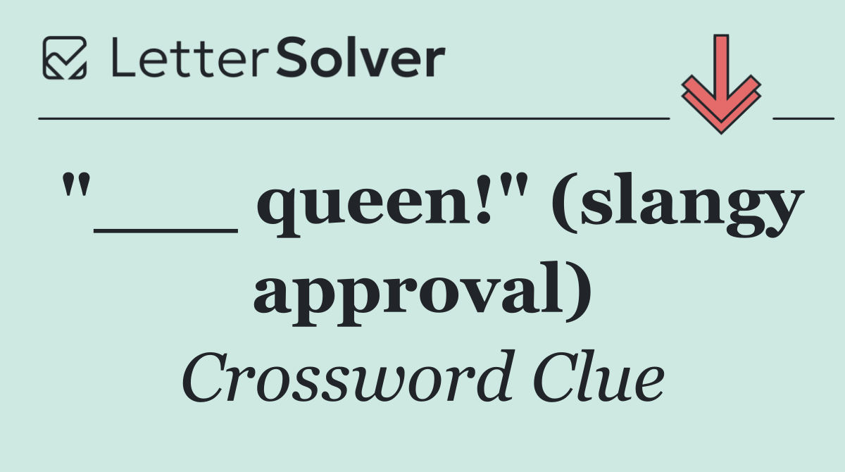 "___ queen!" (slangy approval)