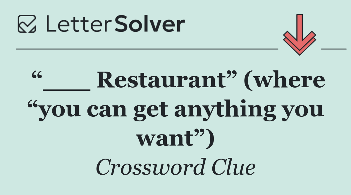 “___ Restaurant” (where “you can get anything you want”)