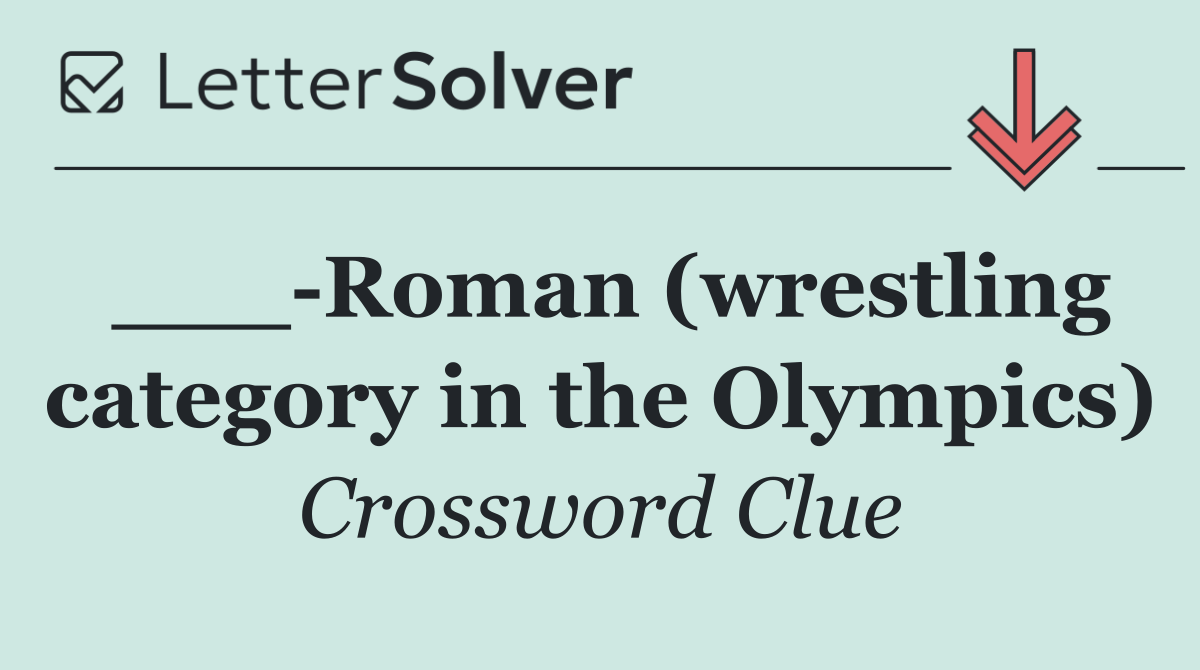 ___ Roman (wrestling category in the Olympics)