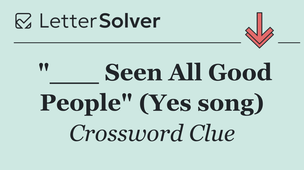 "___ Seen All Good People" (Yes song)