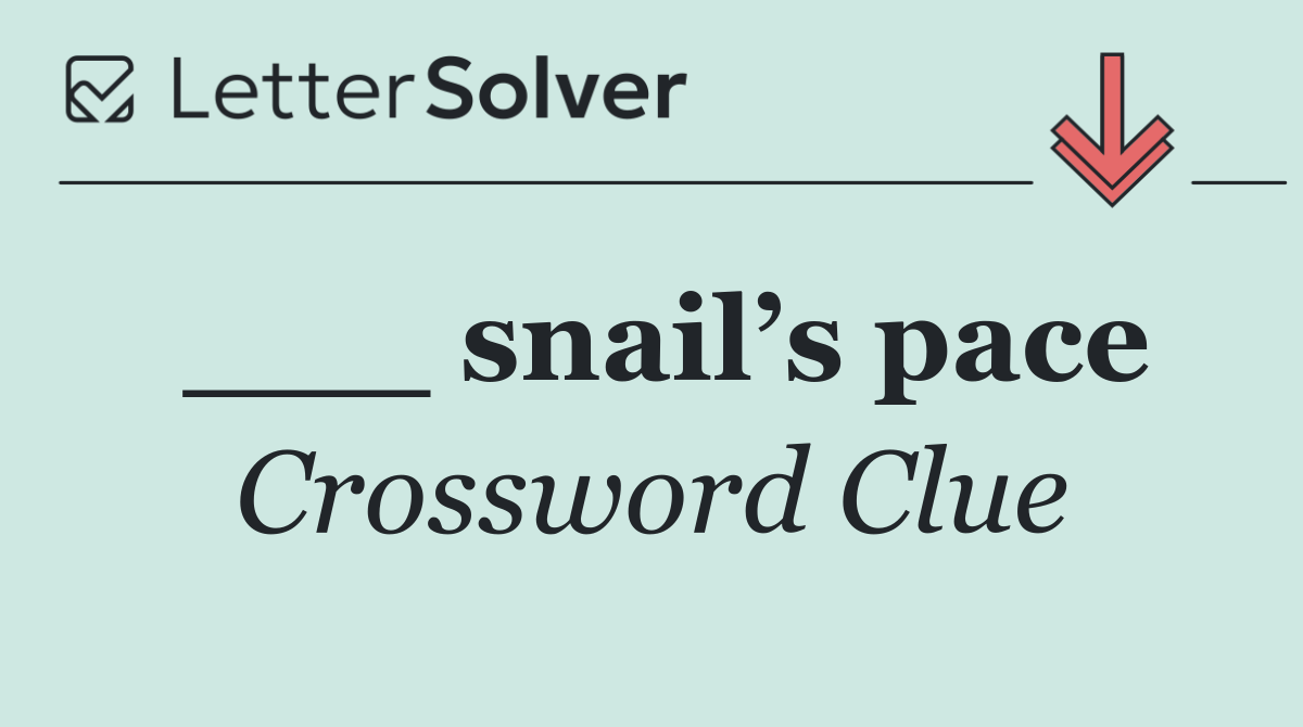 ___ snail’s pace