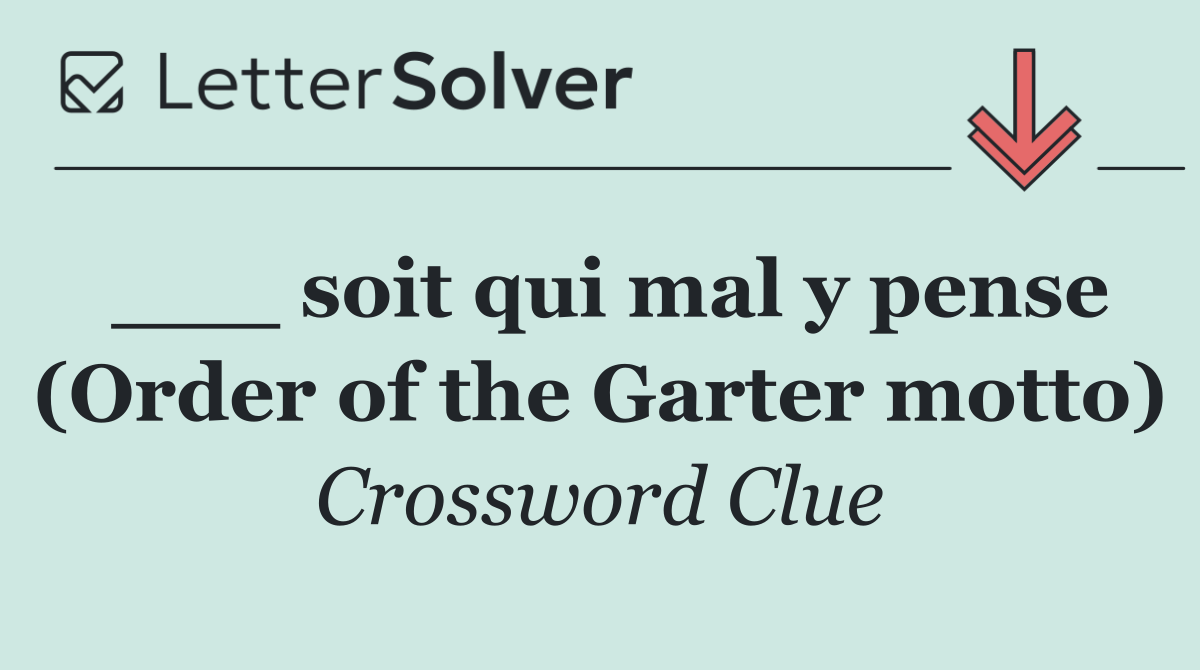 ___ soit qui mal y pense (Order of the Garter motto)