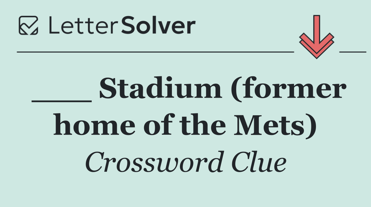 ___ Stadium (former home of the Mets)