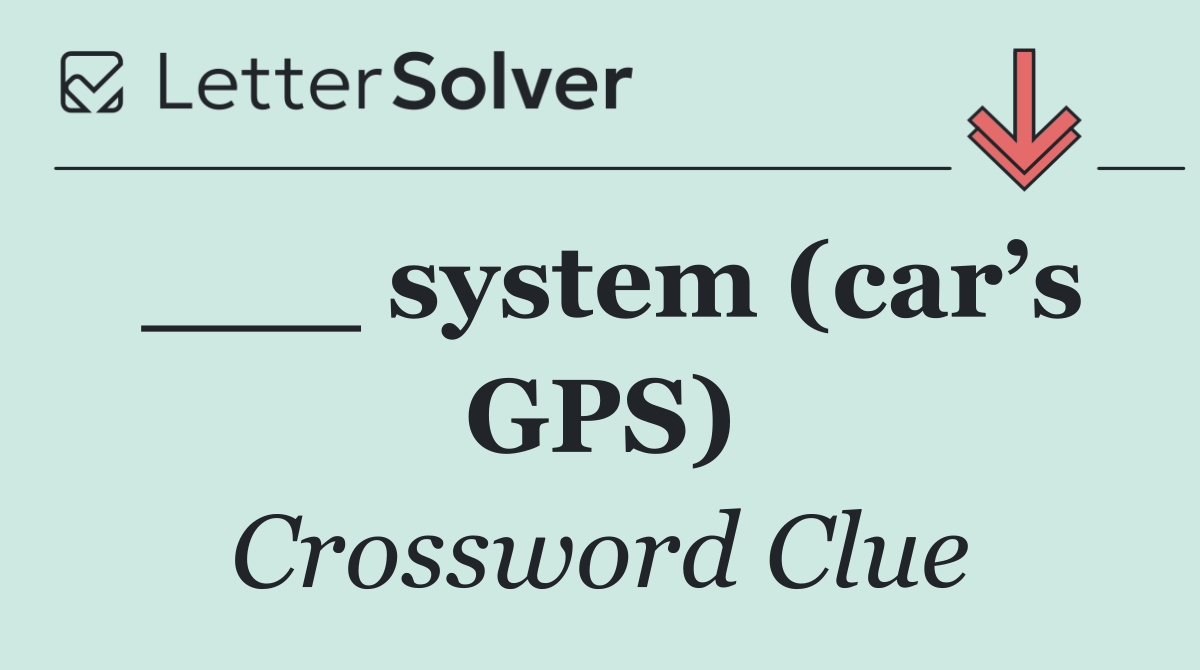 ___ system (car’s GPS)