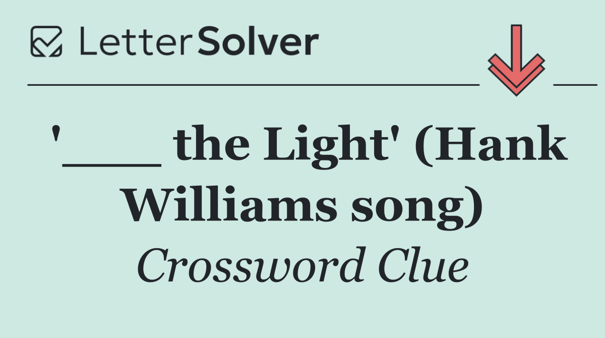 '___ the Light' (Hank Williams song)