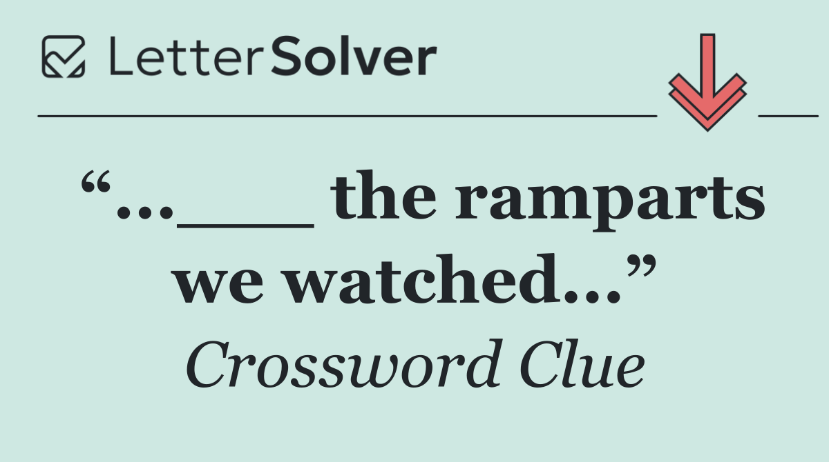 “...___ the ramparts we watched...”