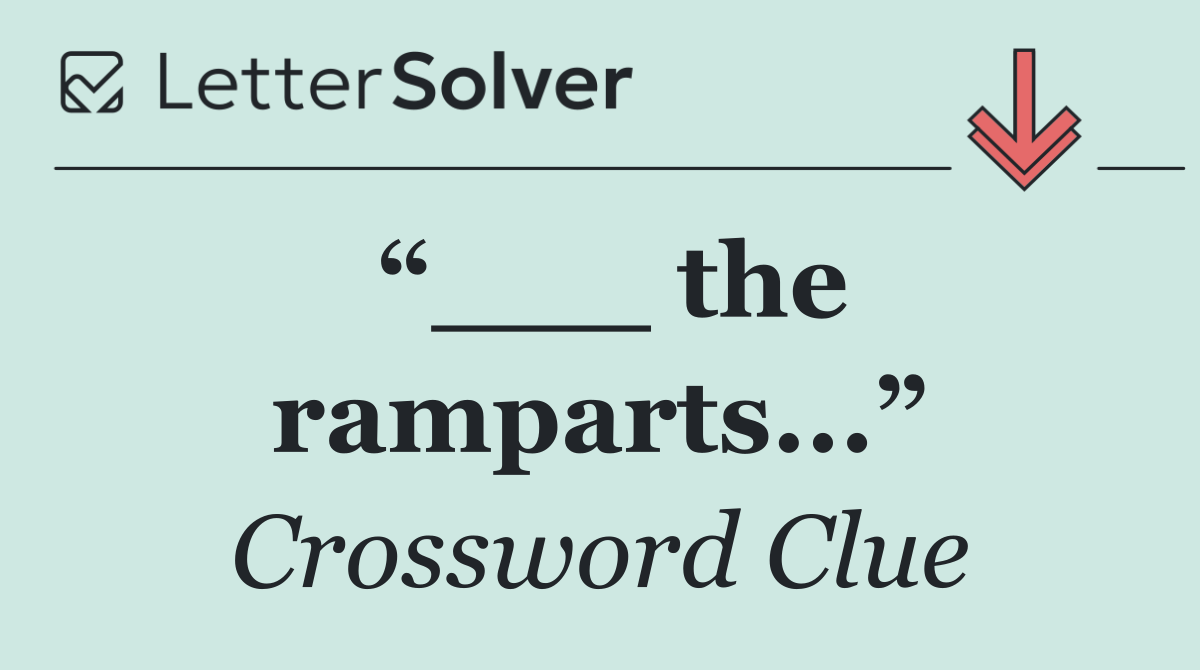 “___ the ramparts...”