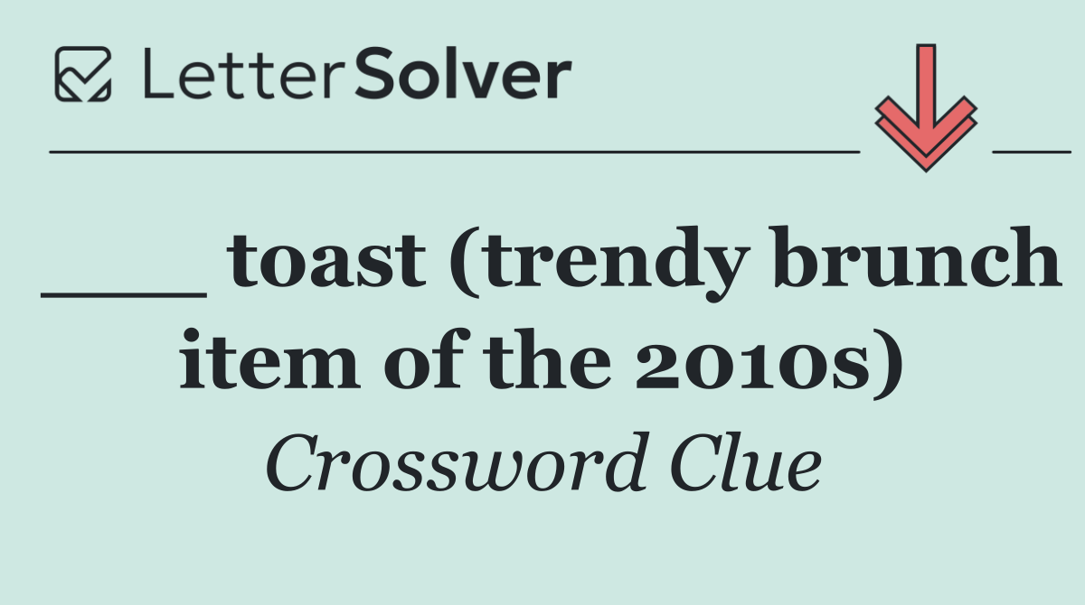 ___ toast (trendy brunch item of the 2010s)