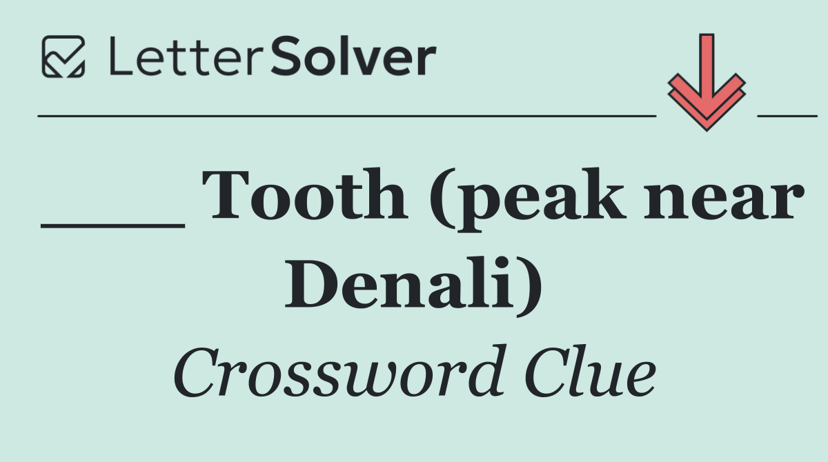 ___ Tooth (peak near Denali)