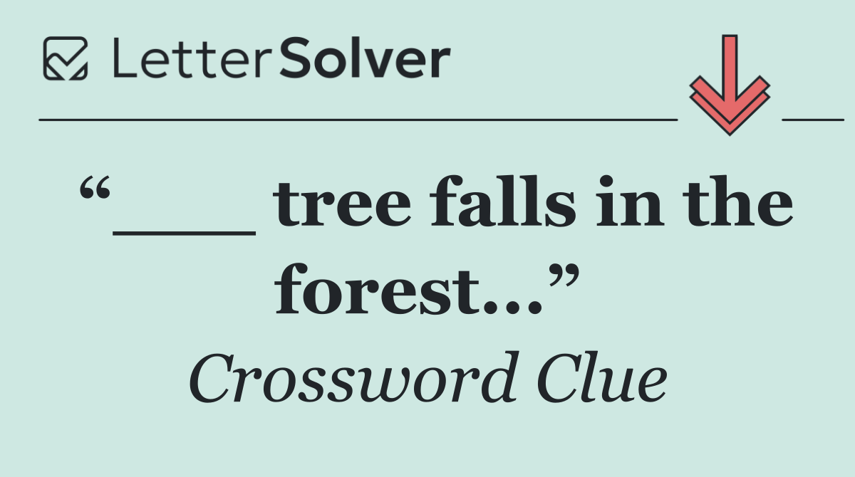 “___ tree falls in the forest...”