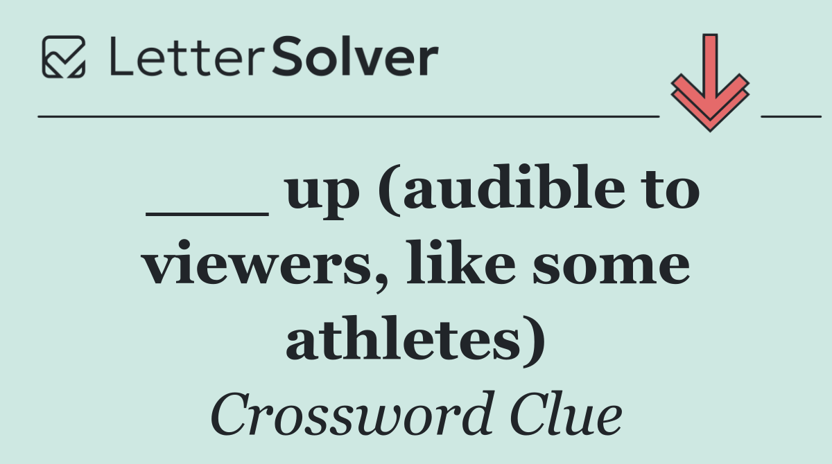___ up (audible to viewers, like some athletes)