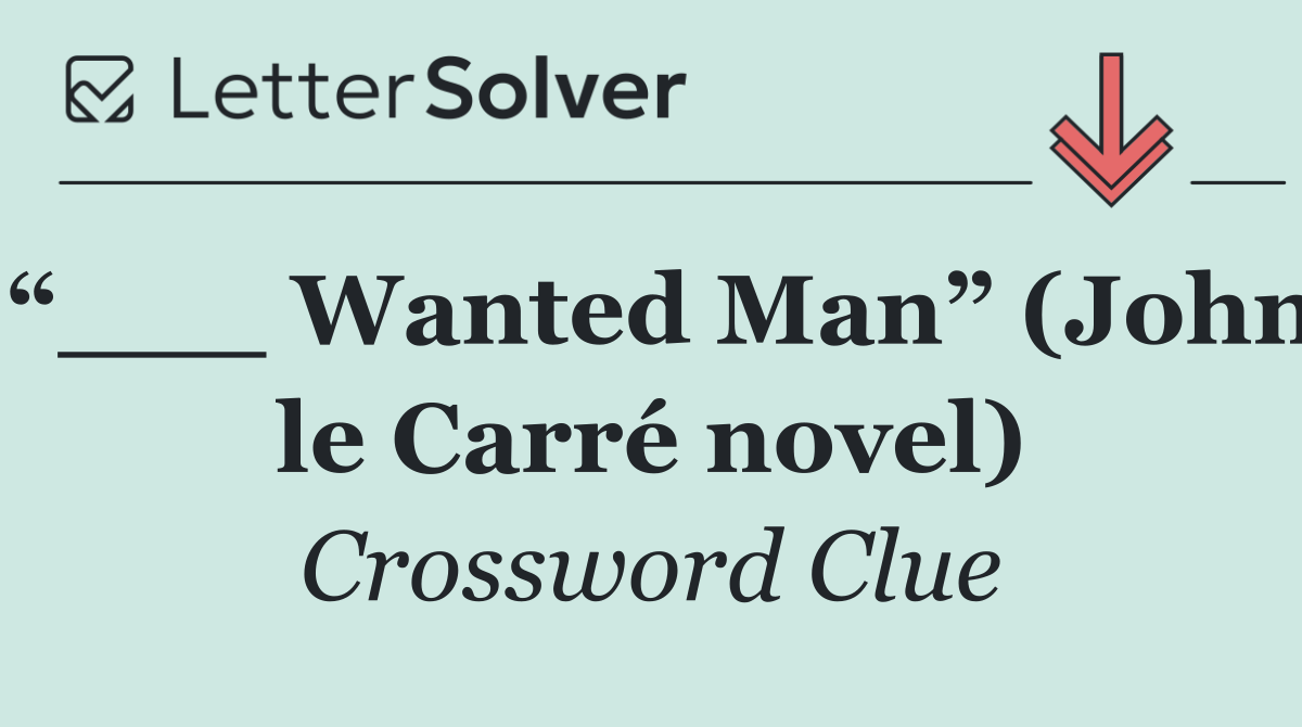 “___ Wanted Man” (John le Carré novel)
