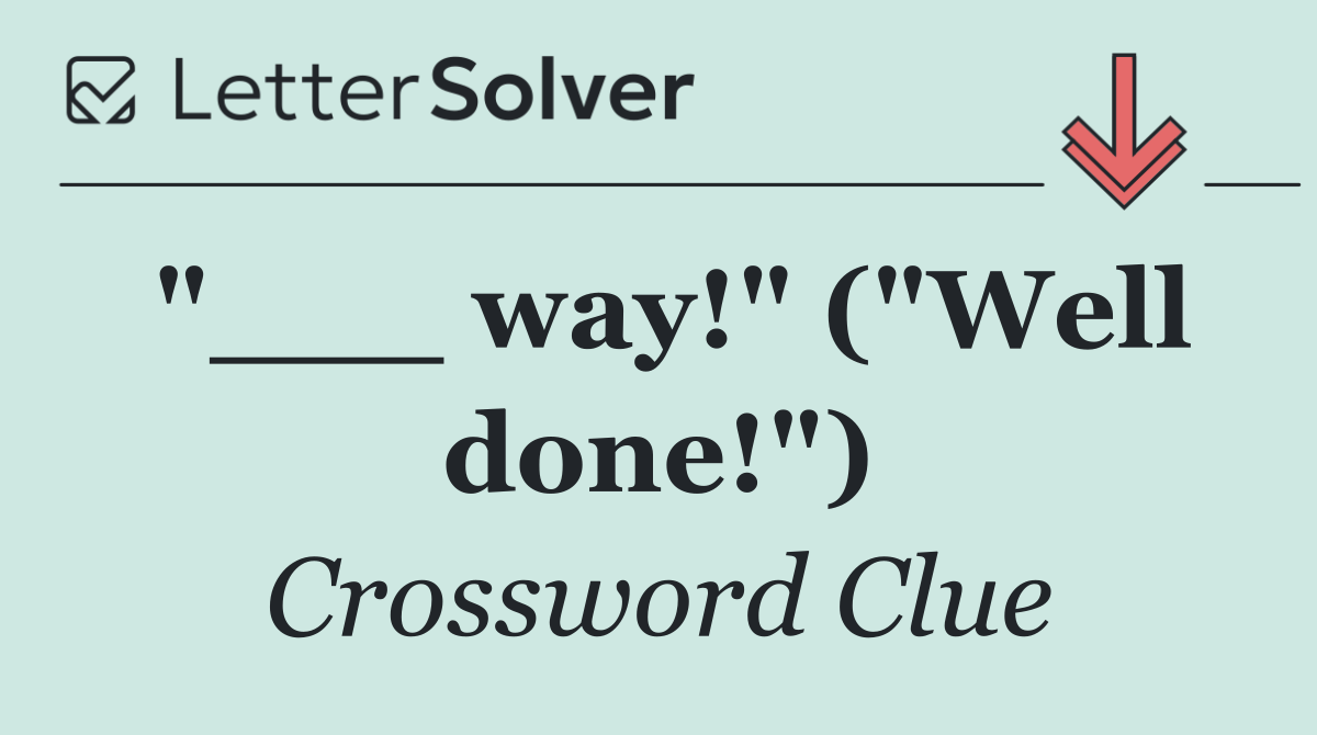 "___ way!" ("Well done!")