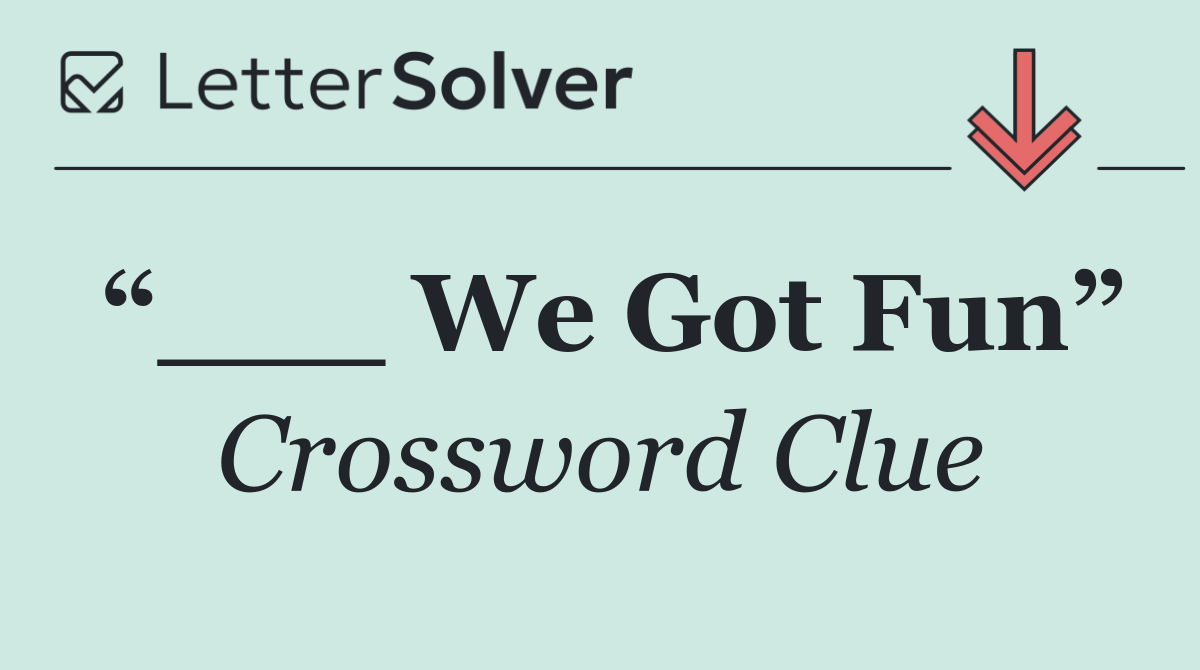 “___ We Got Fun”