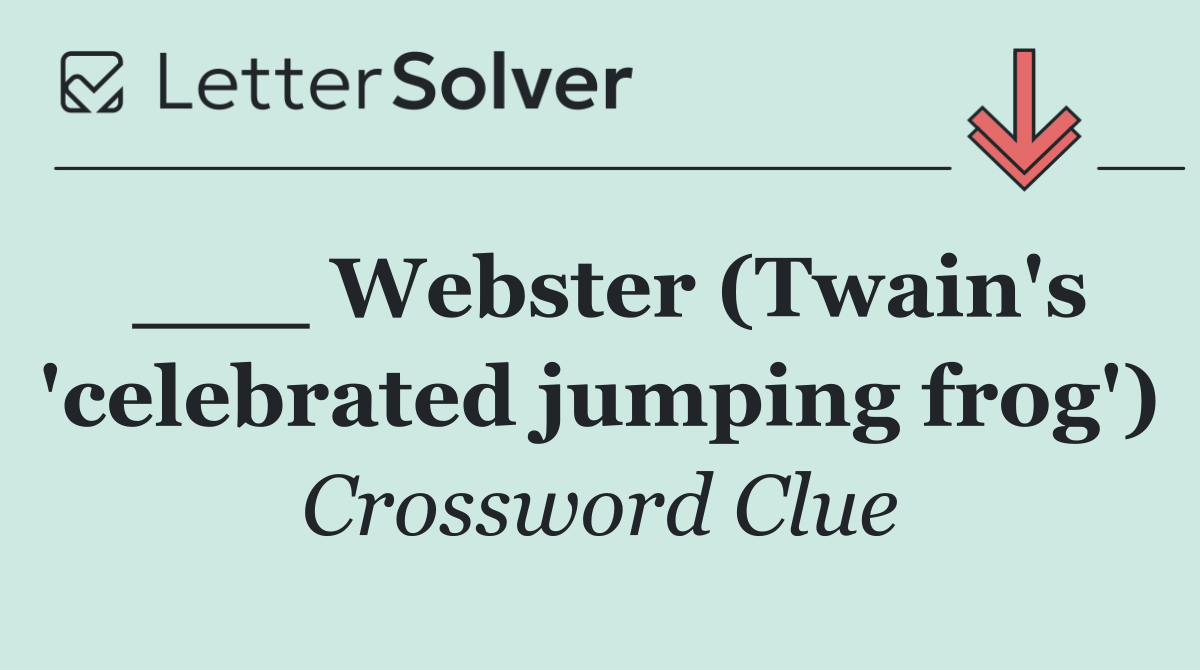 ___ Webster (Twain's 'celebrated jumping frog')
