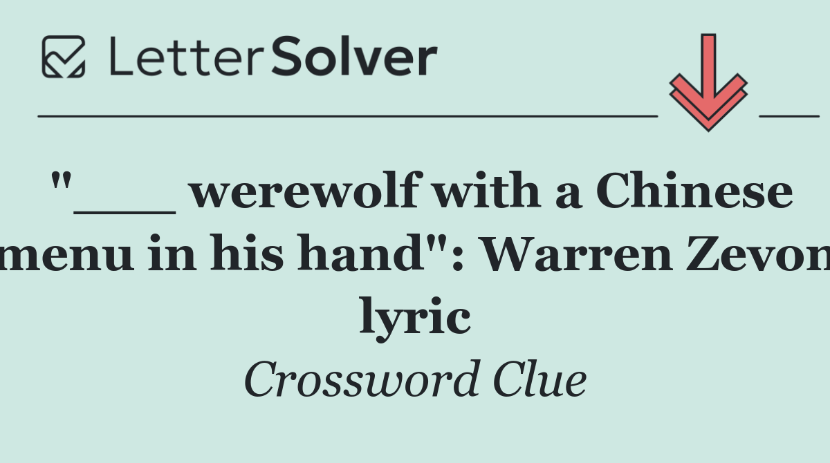 "___ werewolf with a Chinese menu in his hand": Warren Zevon lyric