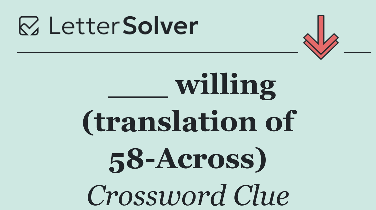 ___ willing (translation of 58 Across)