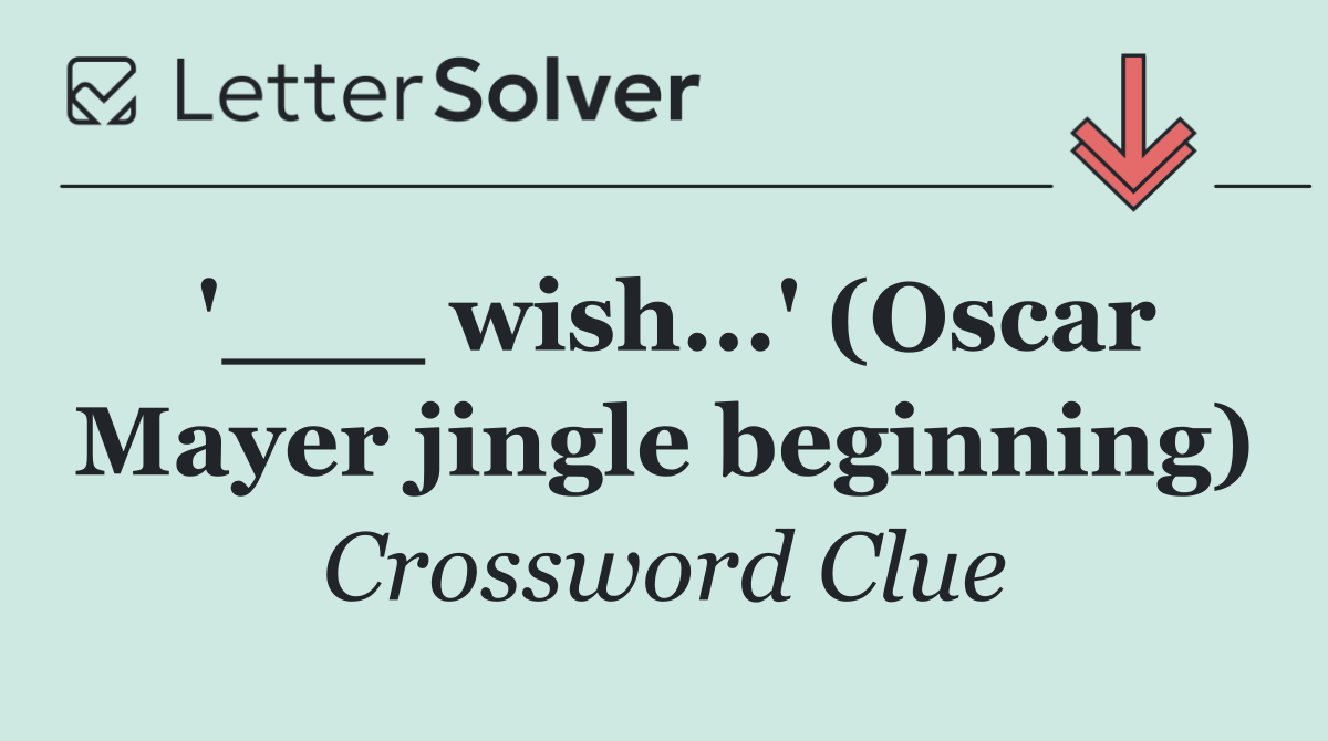 '___ wish...' (Oscar Mayer jingle beginning)
