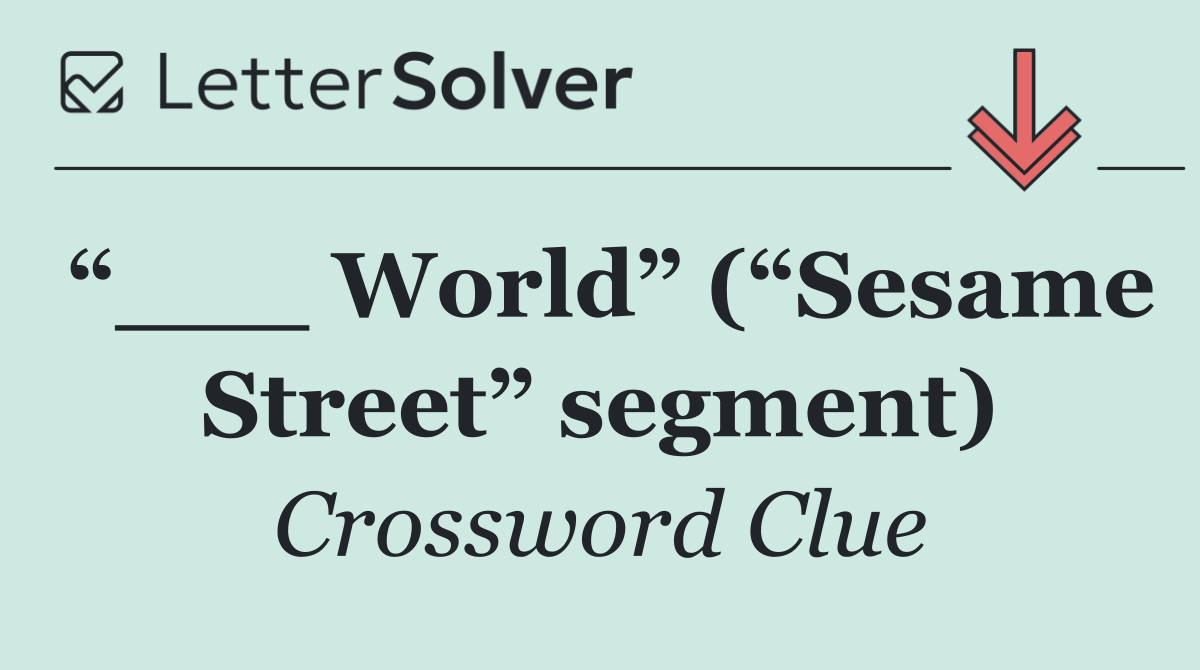 “___ World” (“Sesame Street” segment)