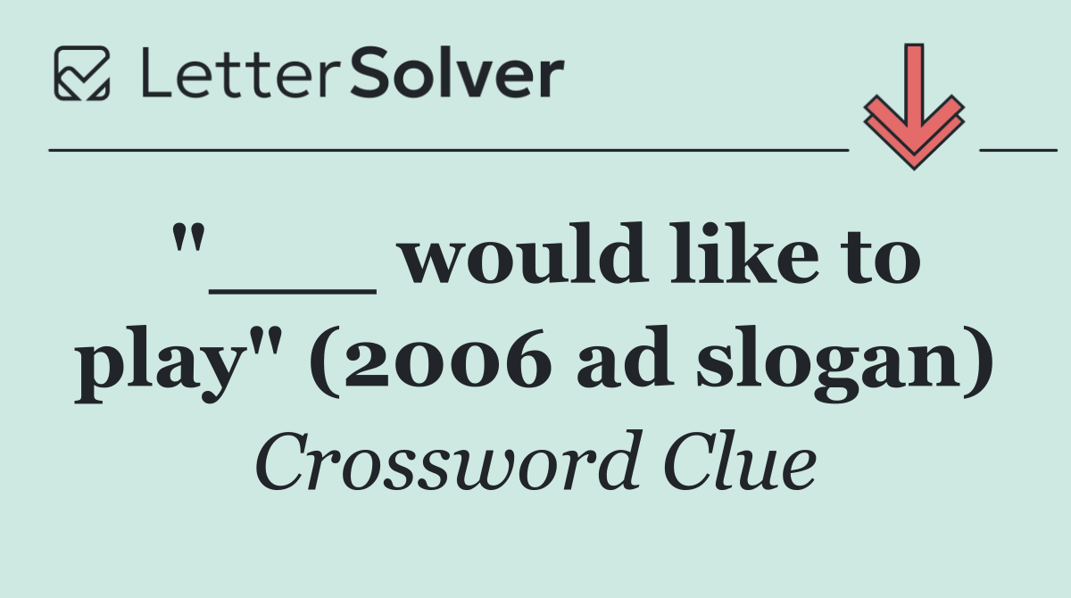 "___ would like to play" (2006 ad slogan)