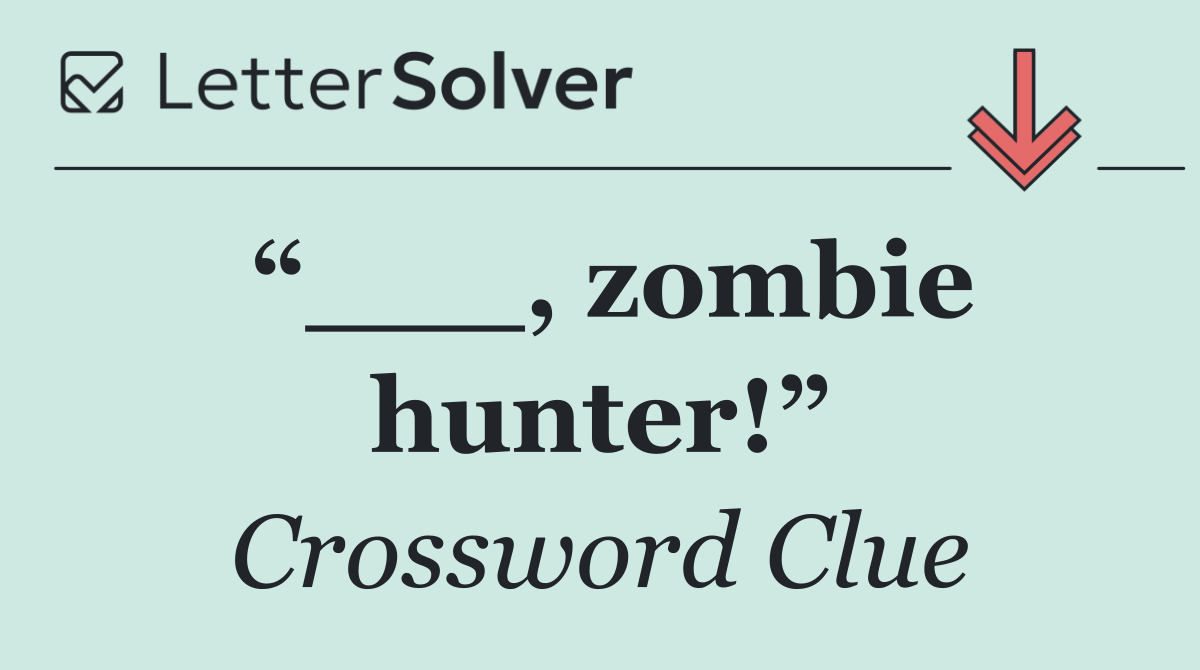 “___, zombie hunter!”