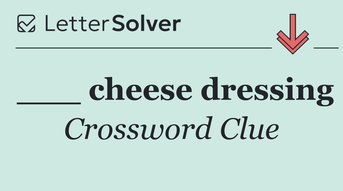 ___ cheese dressing
