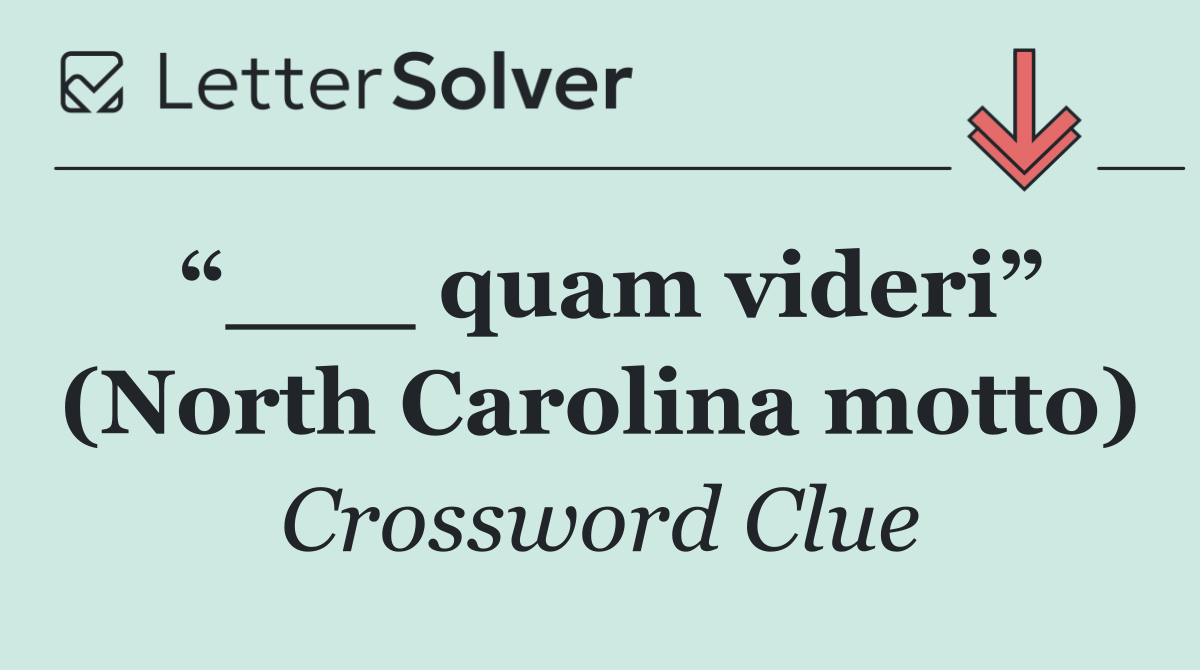 “___ quam videri” (North Carolina motto)