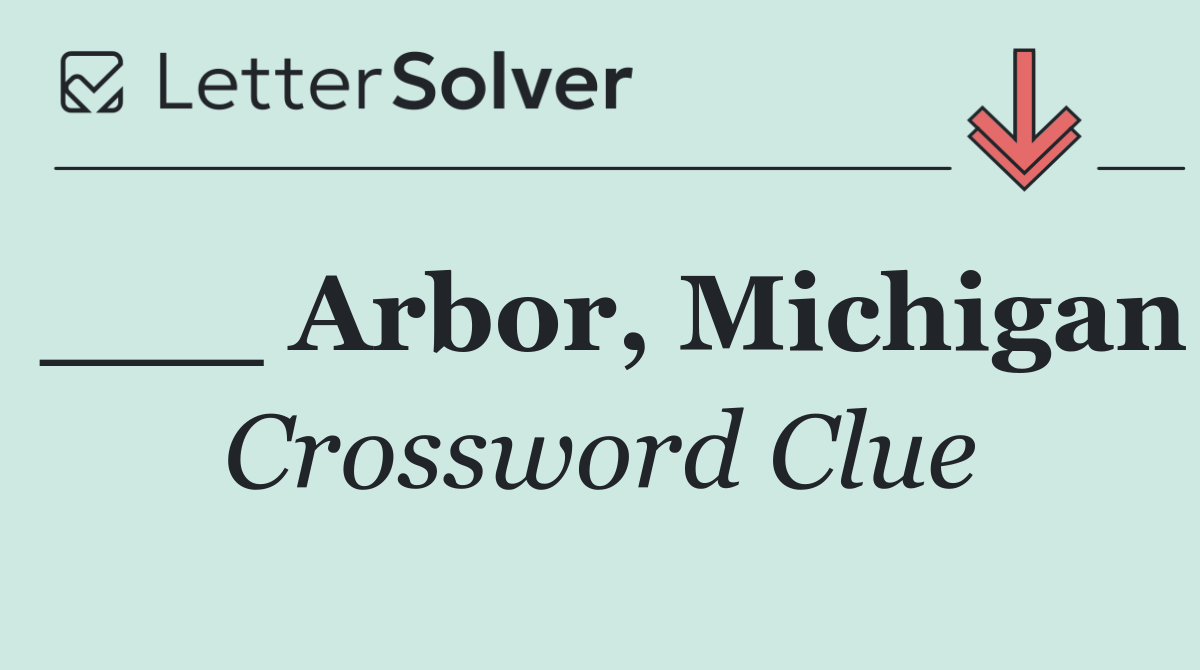 ___ Arbor, Michigan