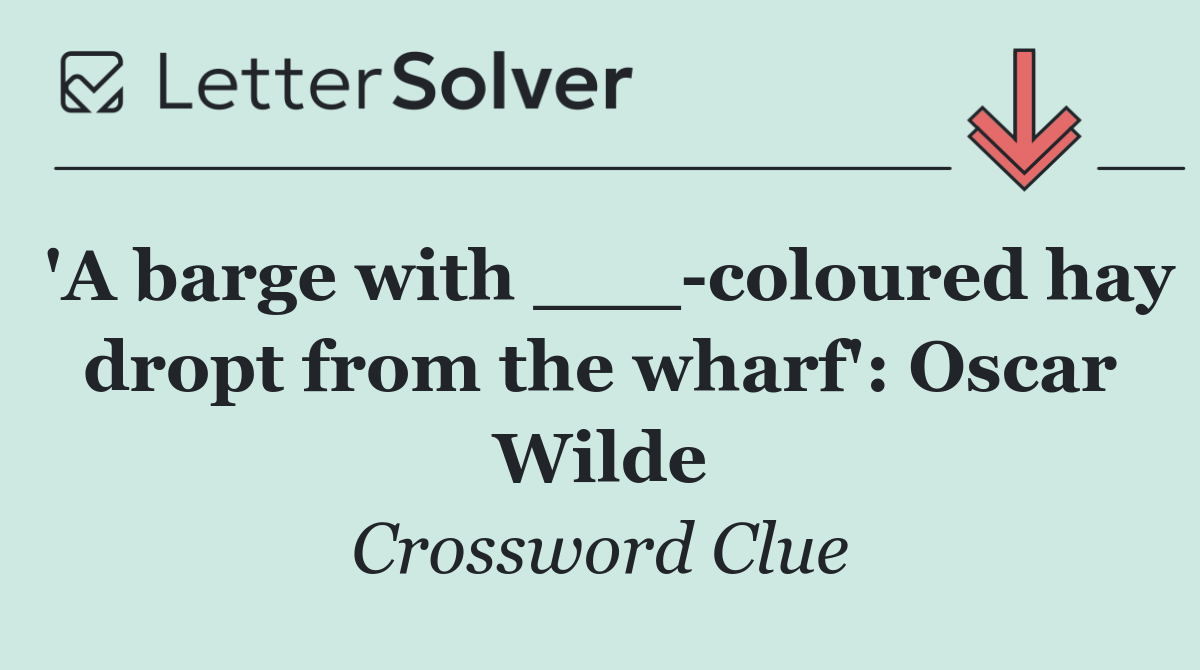 'A barge with ___ coloured hay dropt from the wharf': Oscar Wilde