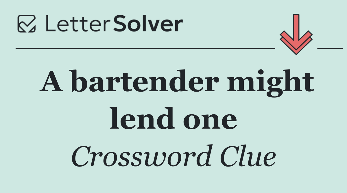 A bartender might lend one