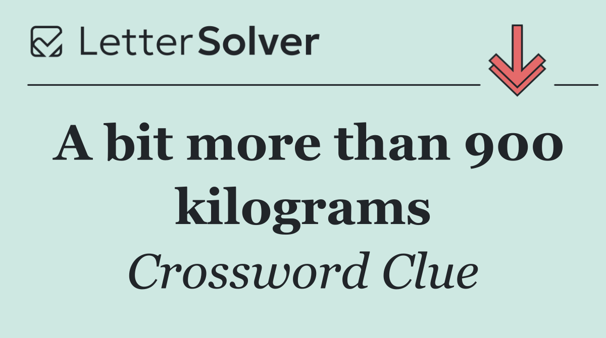 A bit more than 900 kilograms